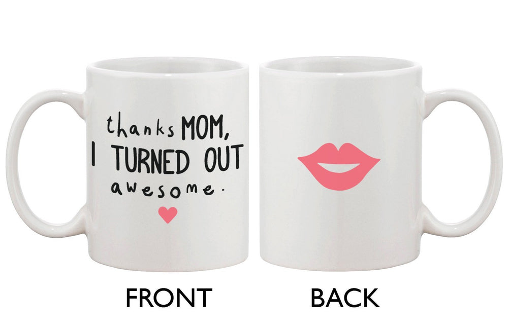 Mother's Day Cute Coffee Mug Cup for Mom - Thanks Mom I Turned Out Awesome