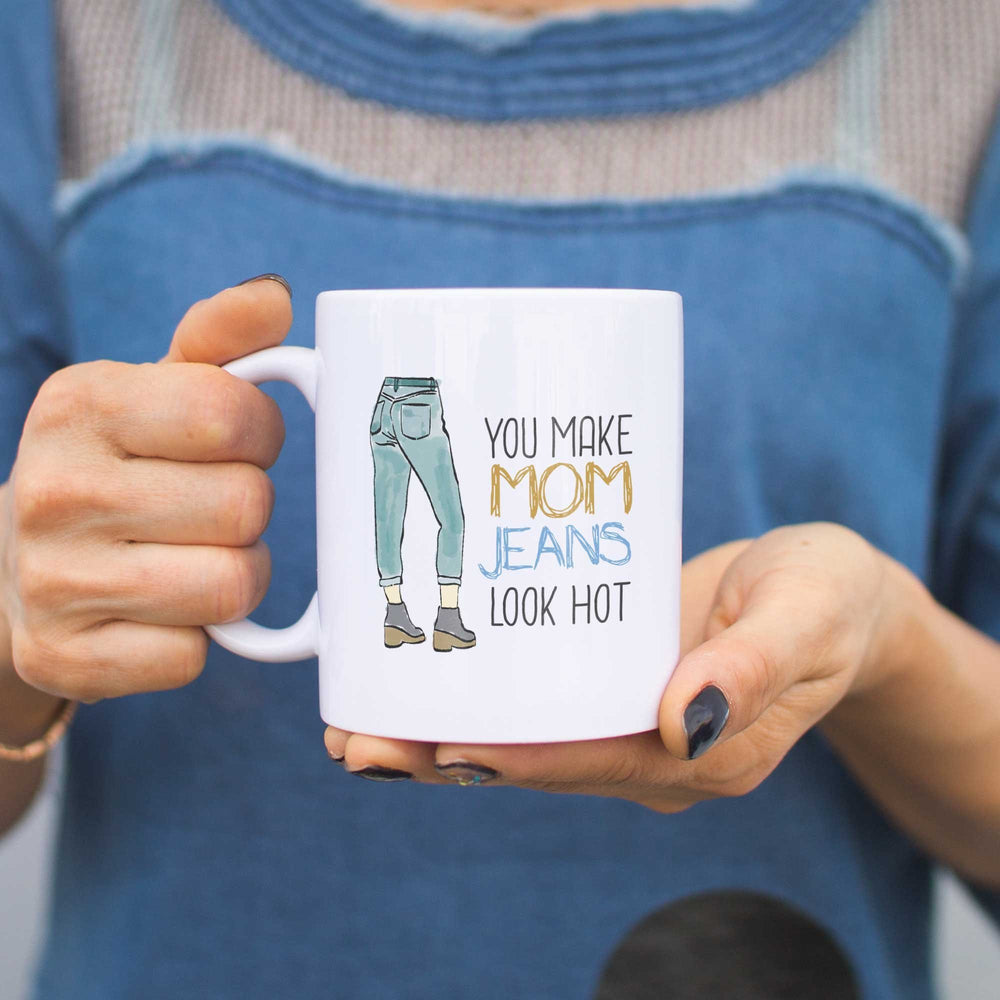 You Make Mom Jeans Look Hot Mugs Cute Mothers Day Gifts Ideas for Hot Moms